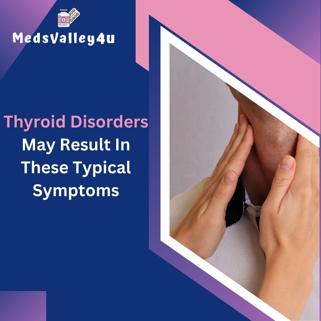 Thyroid Disorders May Result In These Typical Symptoms